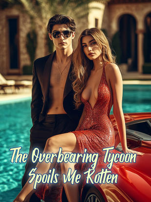 The Overbearing Tycoon Spoils Me Rotten